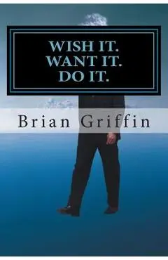 Wish it. Want it. Do it. - Brian H. Griffin