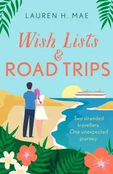 Wish Lists and Road Trips. An opposites-attract, forced-proximity romance - the perfect summer read!, Paperback/***