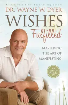 Wishes Fulfilled: Mastering the Art of Manifesting, Paperback/Wayne W. Dyer