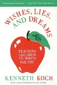 Wishes, Lies, and Dreams: Teaching Children to Write Poetry, Paperback/Kenneth Koch