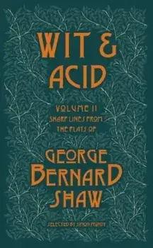 Wit and Acid 2. Sharp Lines from the Plays of George Bernard Shaw - Volume II, Paperback/George Bernard Shaw
