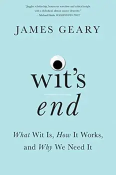 Wit's End. What Wit Is, How It Works, and Why We Need It, Paperback/James Geary