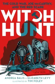 Witch Hunt. The Cold War, Joe McCarthy, and the Red Scare, Hardback/Andrea Balis & Elizabeth Levy