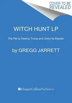 Witch Hunt: The Story of the Greatest Mass Delusion in American Political History, Paperback/Gregg Jarrett