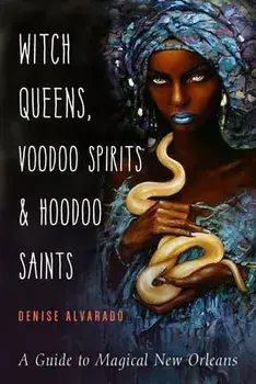 Witch Queens, Voodoo Spirits, and Hoodoo Saints. A Guide to Magical New Orleans, Paperback/Denise (Denise Alvarado) Alvarado