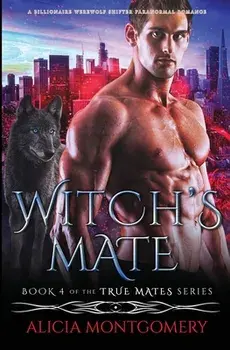 Witch's Mate: A Billionaire Werewolf Shifter Paranormal Romance, Paperback/Alicia Montgomery