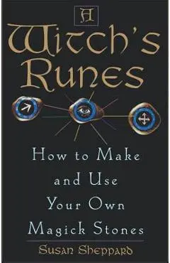 Witch's Runes: How to Make and Use Your Own Magick Stones - Susan Sheppard