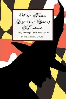 Witch Trials, Legends, and Lore of Maryland: Dark, Strange, and True Tales, Paperback/William H. Cooke