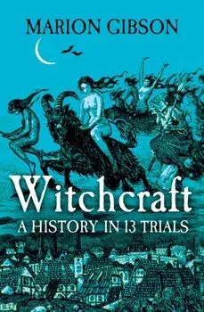 Witchcraft. A History in Thirteen Trials, Hardback/Marion Gibson