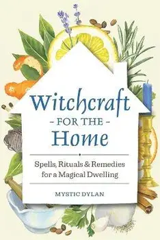 Witchcraft for the Home: Spells, Rituals & Remedies for a Magical Dwelling, Paperback/Mystic Dylan