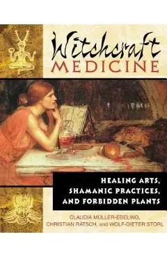 Witchcraft Medicine: Healing Arts, Shamanic Practices, and Forbidden Plants - Claudia M�ller-ebeling