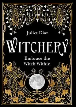 Witchery: Embrace the Witch Within, Paperback/Juliet Diaz