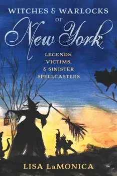Witches and Warlocks of New York: Legends, Victims, and Sinister Spellcasters, Paperback/Lisa Lamonica
