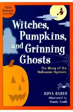 Witches, Pumpkins, and Grinning Ghosts: The Story of Halloween Symbols - Ursula Arndt