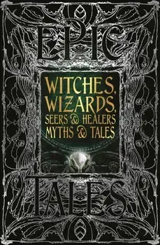 Witches, Wizards, Seers & Healers Myths & Tales. Epic Tales, Hardback/***