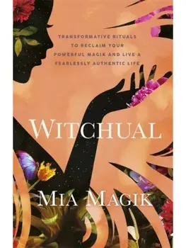 Witchual. Transformative Rituals to Reclaim Your Powerful Magik and Live a Fearlessly Authentic Life, Paperback/Mia Magik