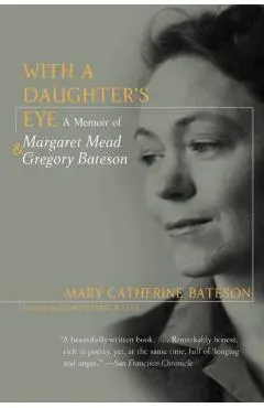 With a Daughter's Eye: Memoir of Margaret Mead and Gregory Bateson, a - Mary C. Bateson