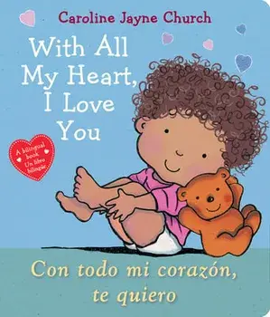 With All My Heart, I Love You / Con todo mi corazon, te quiero, Board book/Caroline Jayne Church