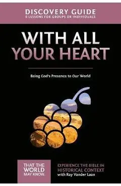 With All Your Heart Discovery Guide: Being God's Presence to Our World - Ray Vander Laan