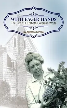 With Eager Hands The Life of Elizabeth Coleman White, Paperback/Albertine Senske