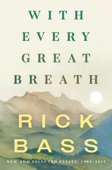 With Every Great Breath. New and Selected Essays, 1995-2023, Hardback/Rick Bass