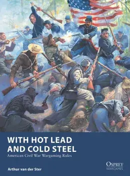 With Hot Lead and Cold Steel. American Civil War Wargaming Rules, Paperback/Arthur van der Ster