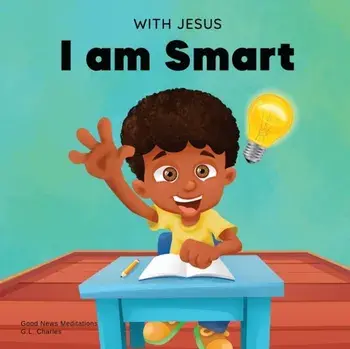 With Jesus I am Smart: A Christian children's book to help kids see Jesus as their source of wisdom and intelligence; ages 4-6, 6-8, 8-10, Paperback/G. L. Charles