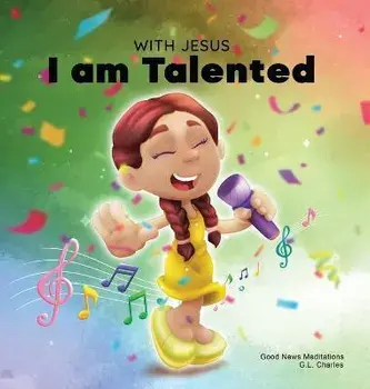 With Jesus I am Talented: A Christian book for kids about God-given talents & abilities; using a bible-based story to help kids understand they, Hardcover/G. L. Charles