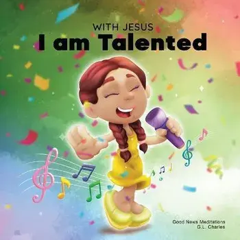With Jesus I am Talented: A Christian book for kids about God-given talents & abilities; using a bible-based story to help kids understand they, Paperback/G. L. Charles