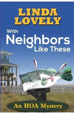 With Neighbors Like These: An HOA Mystery - Linda Lovely