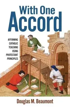 With One Accord: Affirming Catholic Teaching Using Protestant Principles, Paperback/Douglas M. Beaumont