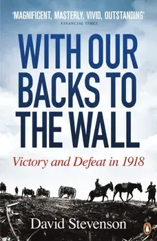With Our Backs to the Wall. Victory and Defeat in 1918, Paperback/David Stevenson