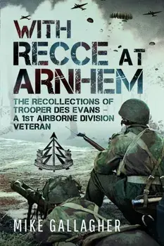 With Recce at Arnhem. The Recollections of Trooper Des Evans - A 1st Airborne Division Veteran, Paperback/Mike Gallagher