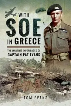 With SOE in Greece. The Wartime Experiences of Captain Pat Evans, Hardback/Tom Evans