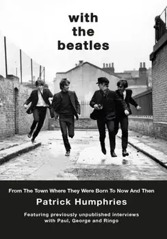 With The Beatles. From The Town Where They Were Born to Now and Then, Hardback/Patrick Humphries