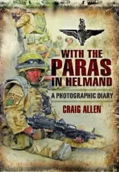 With the Paras in Helmand. A Photographic Diary, Paperback/Craig Allen