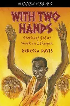 With Two Hands: True Stories of God at Work in Ethiopia, Paperback/Rebecca Davis