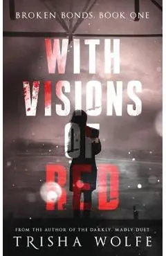 With Visions of Red: Broken Bonds, Book One - Trisha Wolfe