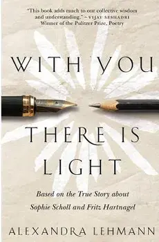 With You There Is Light: Based on the True Story about Sophie Scholl and Fritz Hartnagel, Paperback/Alexandra Lehmann