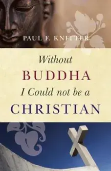 Without Buddha I Could Not Be a Christian, Paperback/Paul F. Knitter