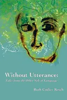 Without Utterance: Tales from the Other Side of Language, Paperback/Ruth Codier Resch