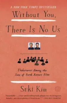 Without You, There Is No Us: Undercover Among the Sons of North Korea's Elite, Paperback/Suki Kim