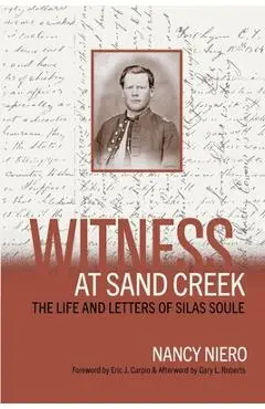 Witness at Sand Creek: The Life and Letters of Silas Soule - Nancy Niero