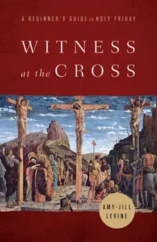 Witness at the Cross: A Beginner's Guide to Holy Friday, Paperback/Amy-Jill Levine