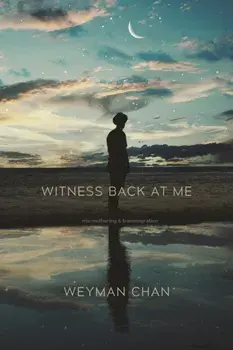 Witness Back at Me. mis-mothering & transmigration, Paperback/Weyman Chan