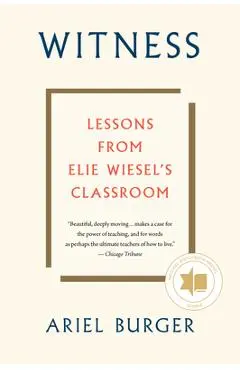 Witness: Lessons from Elie Wiesel's Classroom - Ariel Burger