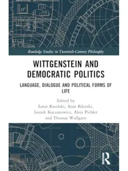 Wittgenstein and Democratic Politics. Language, Dialogue and Political Forms of Life, Hardback/***