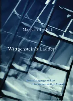 Wittgenstein's Ladder. Poetic Language and the Strangeness of the Ordinary, Paperback/Marjorie Perloff