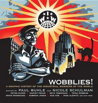 Wobblies!: A Graphic History of the Industrial Workers of the World, Paperback/Paul Buhle