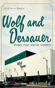 Wolf and Dessauer: Where Fort Wayne Shopped, Hardcover/Jim Barron